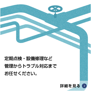 定期点検・設備修理など管理からトラブル対応までお任せください。