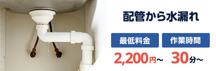 配管から水漏れ：最低料金2,200円〜／作業時間30分〜