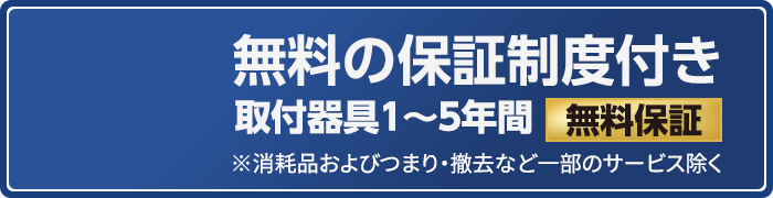 無料の保証制度付き 取付器具1～5年間無料保証 ※消耗品およびつまり・撤去など一部のサービス除く